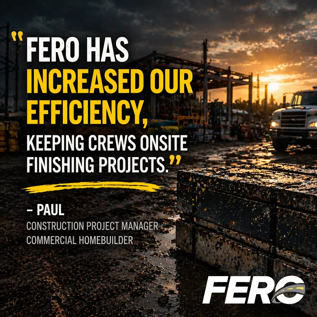 FERO has increased our efficiency, keeping crews onsite finishing projects., Paul, Construction Project Manager, Commercial Homebuilder